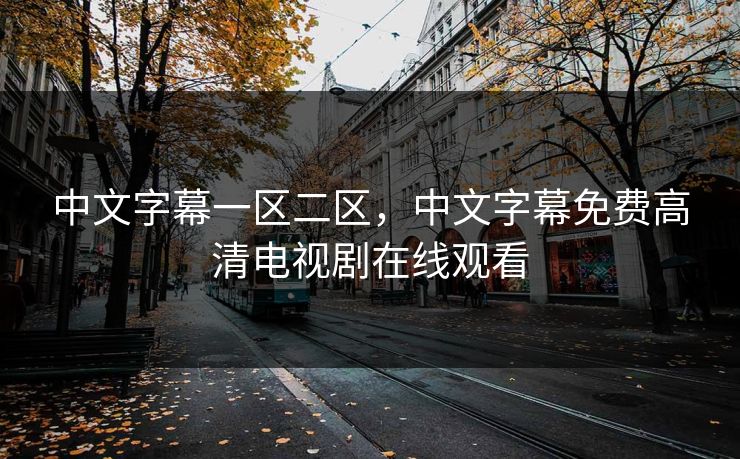中文字幕一区二区，中文字幕免费高清电视剧在线观看