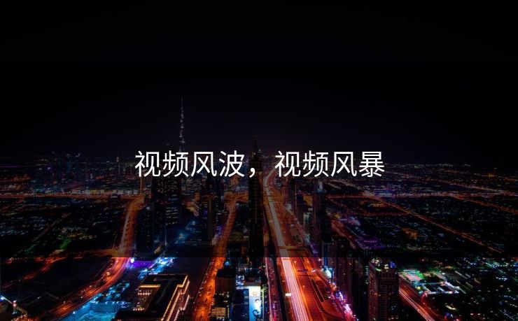 视频风波，视频风暴