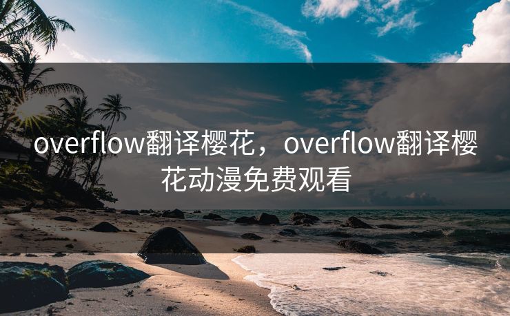 overflow翻译樱花,overflow翻译樱花动漫免费观看