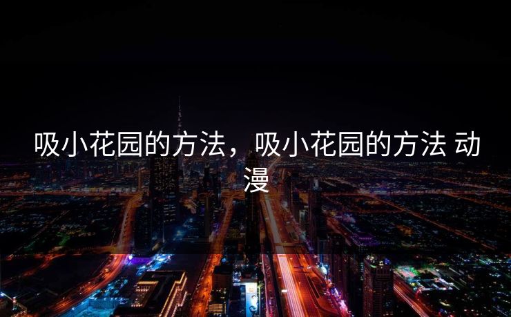 吸小花园的方法,吸小花园的方法 动漫