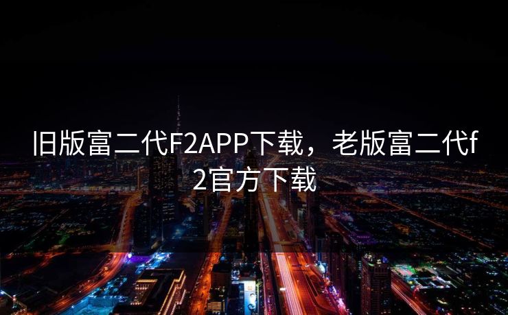 旧版富二代F2APP下载,老版富二代f2官方下载