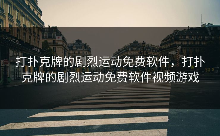 打扑克牌的剧烈运动免费软件，打扑克牌的剧烈运动免费软件视频游戏